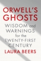 Orwell’s Ghosts: Wisdom and Warnings for the Twenty-First Century
